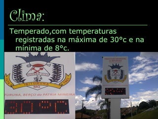 Clima:
Temperado,com temperaturas
registradas na máxima de 30°c e na
mínima de 8°c.
 