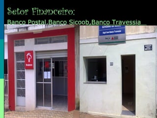 Setor Financeiro:
Banco Postal,Banco Sicoob,Banco Travessia
 