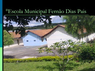 °Escola Municipal Fernão Dias Pais
 