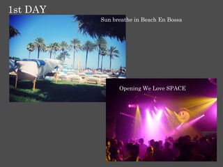1st DAY
          Sun breathe in Beach En Bossa




                Opening We Love SPACE
 