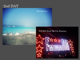 2nd DAY
          Ses Salines




            PACHA Fuck Me I’m Famous
 