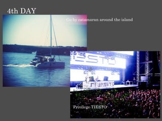 4th DAY
          Go by catamaran around the island




             Privilege TIESTO
 