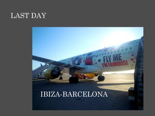 LAST DAY




      IBIZA-BARCELONA
 