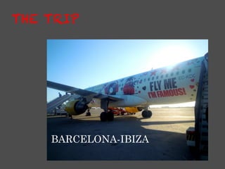 THE TRIP




    BARCELONA-IBIZA
 