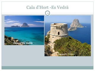 14
Cala d’Hort -Es Vedrà
  Savinar's Tower
View of Es Vedrà
 