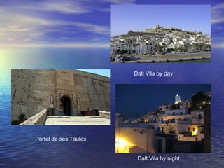 Portal de ses Taules
Dalt Vila by day
Dalt Vila by night
 