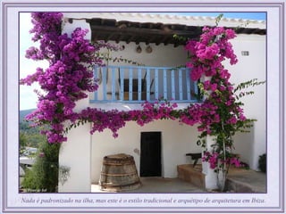 Nada é padronizado na ilha, mas este é o estilo tradicional e arquétipo de arquitetura em Ibiza.
 