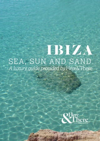 IBIZ A
S E A, SU N AND S AND
A luxury guide provided by Here&There




              Here & There 2012   H&T 1
 