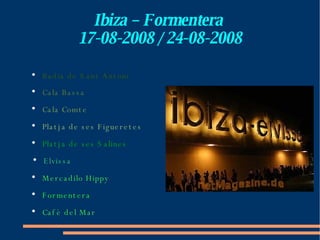 Ibiza – Formentera  17-08-2008 / 24-08-2008 ,[object Object],[object Object],[object Object],[object Object],[object Object],[object Object],[object Object],[object Object],[object Object]
