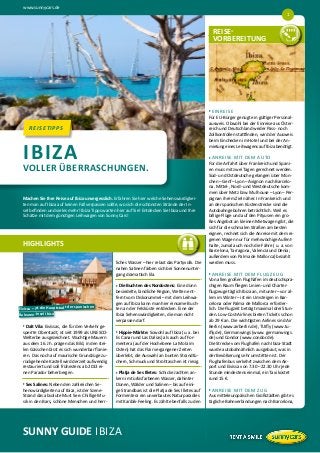 www.sunnycars.de
1
Top-Ibiza Sehenswürdigkeiten.
REISE-

VORBEREITUNG

REISEVORBEREITUNGEN

u

REISETIPPS
REISETIPPS

IBIZA

u

VOLLER ÜBERRASCHUNGEN.
Machen Sie Ihre Reise auf Ibiza unvergesslich. Erfahren Sie hier welche Sehenswürdigkeiten man auf Ibiza auf keinen Fall verpassen sollte, wo sich die schönsten Strände der Insel befinden und vieles mehr! Ibiza Tipps warten hier auf Sie! Entdecken Sie Ibiza und Ihre
Schätze mit dem günstigen Leihwagen von Sunny Cars!

HIGHLIGHTS
liches Wasser – hier relaxt das Partyvolk. Die
nahen Salinen färben sich bei Sonnenuntergang dramatisch lila.

  ie Buchten des Nordostens: Eine dünn
 
D
besiedelte, ländliche Region, Welten entfernt vom Diskorummel – mit dem Leihwagen auf Ibiza kann man hier einsame Buchten an der Felsküste entdecken. Eine der
Ibiza Sehenswürdigkeiten, die man nicht
verpassen darf.
u

ischen
Eivissa – ist die Hauptstadt der span
Balearen-Insel Ibiza

  alt Vila: Eivissas, die für den Verkehr ge 
D
sperrte Oberstadt, ist seit 1999 als UNESCOWelterbe ausgezeichnet. Wuchtige Mauern
aus dem 16. Jh. prägen das Bild, in den steilen Gässchen lässt es sich wunderbar flanieren. Das noch auf maurische Grundzüge zurückgehende Kastell wird derzeit aufwendig
restauriert und soll frühestens ab 2013 einen Parador beherbergen.
u

  es Salines: Neben den zahlreichen Se 
S
henswürdigkeiten auf Ibiza, ist der SzeneStrand das absolute Must See: Chillige Musik in den Bars, schöne Menschen und herru

  INREISE
 

E

Für EU-Bürger genügt ein gültiger Personalausweis. Obwohl bei der Einreise aus Österreich und Deutschland weder Pass- noch
Zollkontrollen stattfinden, wird der Ausweis
beim Einchecken im Hotel und bei der Anmietung eines Leihwagens auf Ibiza benötigt.

  ippie-Märkte: Sowohl auf Ibiza (u. a. bei
 
H
Es Canar und Las Dalias) als auch auf Formentera (auf der Hochebene La Mola im
Osten) hat das Flair vergangener Zeiten
überlebt, die Auswahl an bunten Strandtüchern, Schmuck und Strohtaschen ist riesig.
u

  latja de Ses Illetes: Schicke Jachten an 
P
kern im türkisfarbenen Wasser, dahinter
Dünen, Wälder und Salinen – bis auf einige Strandbars ist die Platja de Ses Illetes auf
Formentera ein unverbautes Naturparadies
mit Karibik-Feeling. Es zählt ebenfalls zu den
u

SUNNY GUIDE IBIZA

  NREISE MIT DEM AUTO
 
A

Für die Anfahrt über Frankreich und Spanien muss mit zwei Tagen gerechnet werden.
Süd- und Ostdeutsche gelangen über München – Genf – Lyon – Avignon nach Barcelona. Mittel-, Nord- und Westdeutsche kommen über Metz bzw. Mulhouse – Lyon – Perpignan ihrem Ziel näher. In Frankreich und
an der spanischen Küstenstrecke sind die
Autobahngebühren beträchtlich. Weil es
billige Flüge und auf den Pityusen ein großes Angebot an kleinen Mietwagen gibt, die
sich für die schmalen Straßen am besten
eignen, rechnet sich die Anreise mit dem eigenen Wagen nur für mehrwöchige Aufenthalte, zumal auch noch die Fähre ( u. a. von
Barcelona, Tarragona, Valencia und Denía;
außerdem von Palma de Mallorca) bezahlt
werden muss.
u

  NREISE MIT DEM FLUGZEUG
 
A

Von allen großen Flughäfen im deutschsprachigen Raum fliegen Linien- und Charterflugzeuge täglich Ibiza an, mitunter – vor allem im Winter – ist ein Umsteigen in Barcelona oder Palma de Mallorca erforderlich. Die Flugzeit beträgt maximal drei Stunden. Low-Cost-Airlines bieten Tickets schon
ab 29 € an. Die wichtigsten Airlines sind Air
Berlin (www.airberlin.de), TUIfly (www.tuifly.de), Germanwings (www.­germanwings.
de) und Condor (www.condor.de).
Die Strecke vom Flughafen nach Ibiza-Stadt
wurde autobahnähnlich ausgebaut, was in
der Bevölkerung sehr umstritten ist. Der
Flughafenbus verkehrt zwischen dem Airport und Eivissa von 7.30 – 22.30 Uhr jede
Stunde mindestens einmal, ein Taxi kostet
rund 15 €.
u

  NREISE MIT DEM ZUG
 
A

Aus mitteleuropäischen Großstädten gibt es
tägliche Bahnverbindungen nach Barcelona,

 