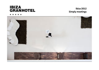 Ibiza 2012
Simply meetings
 
