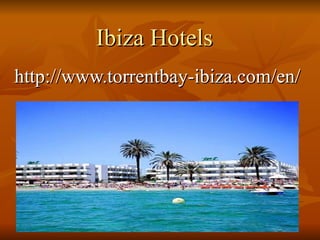 Ibiza Hotels
http://www.torrentbay-ibiza.com/en/
 