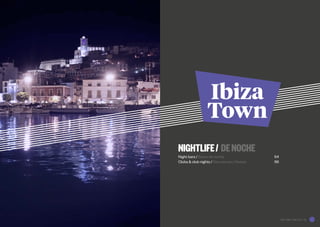 Ibiza
Town
NIGHTLIFE/ DENOCHE
Night bars / Bares de noche				54
Clubs & club nights / Discotecas y fiestas			 56
IBIZATOWN | NIGHTLIFE | 53
 