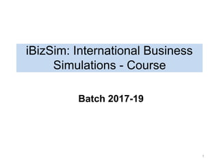 iBizSim: International Business
Simulations - Course
Batch 2017-19
1
 