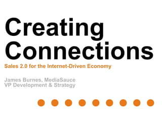 Sales 2.0 for the Internet-Driven Economy

James Burnes, MediaSauce
VP Development & Strategy
 