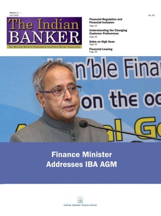 Volume V No. 7
July 2010 Rs. 50
Financial Regulation and
Financial Inclusion
Page 16
Understanding the Changing
Customer Preferences
Page 26
Sales on High Seas
Page 36
Financial Leasing
Page 48
Finance Minister
Addresses IBA AGM
 