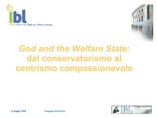12 Maggio 2008   Pasquale Annicchino God and the Welfare State : dal conservatorismo al centrismo compassionevole 