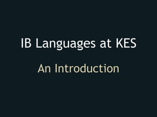 IB Languages at KES
  An Introduction
 