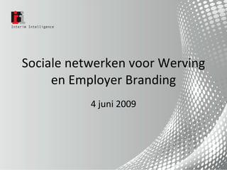 Sociale netwerken voor Werving en Employer Branding 4 juni 2009 