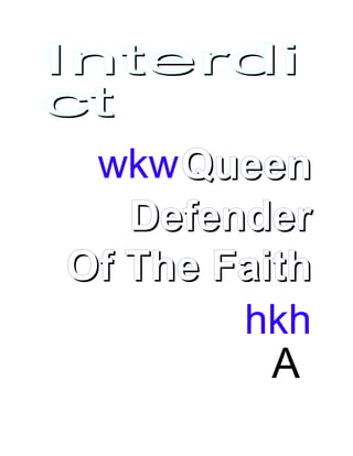 Interdi
ct
  wkw Queen
    Defender
 Of The Faith
         hkh
           A
 