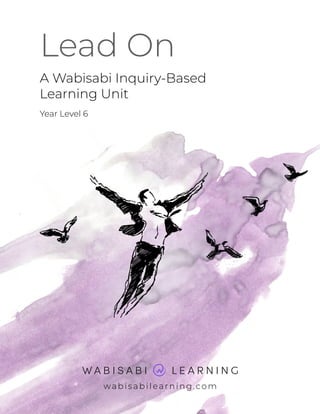  
© 2019 Wabisabi Learning
Lead On
A Wabisabi Inquiry-Based 
Learning Unit
Year Level 6
wabisabilearning.com
 