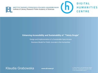 Enhancing Accessibility and Sustainability of “Teksty Drugie”
Design and Implementation of a Sustainable Open-Access
Business Model for Polish Journals in the Humanities
Klaudia Grabowska
 