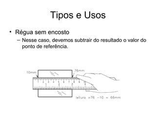 Tipos e Usos
• Régua sem encosto
– Nesse caso, devemos subtrair do resultado o valor do
ponto de referência.
 
