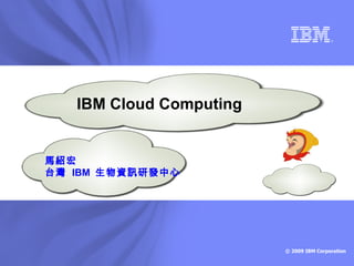 IBM Cloud Computing 馬紹宏 台灣  IBM  生物資訊研發中心 