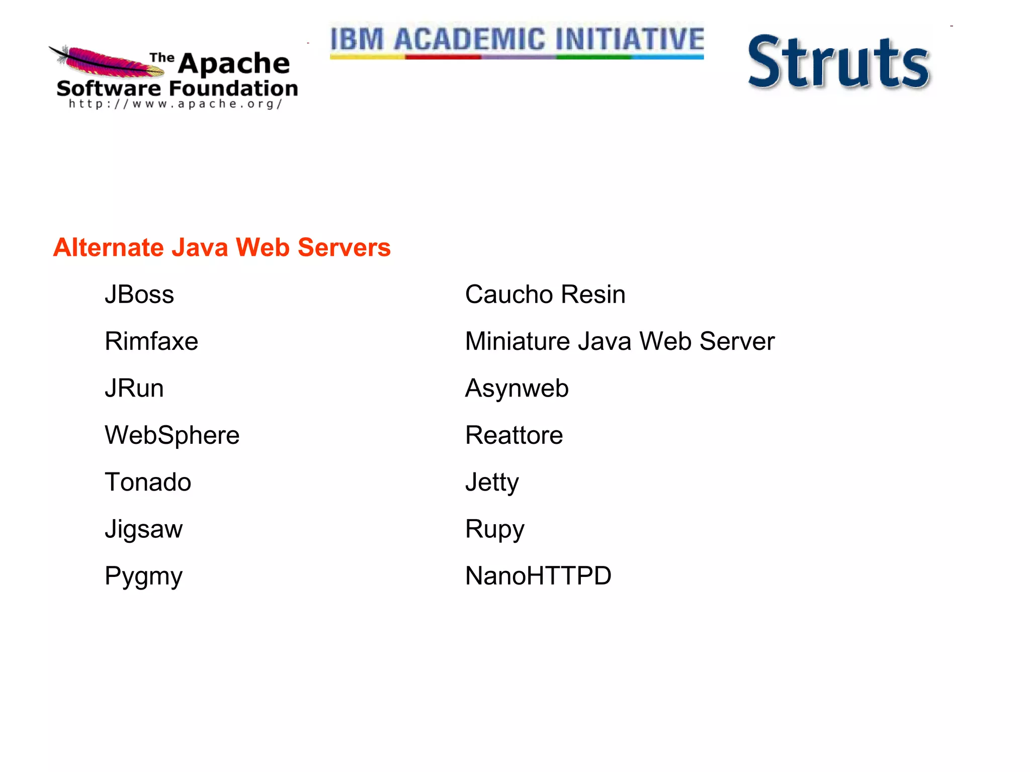 Alternate Java Web Servers JBoss Caucho Resin Rimfaxe Miniature Java Web Server JRun Asynweb WebSphere Reattore Tonado Jetty Jigsaw Rupy Pygmy NanoHTTPD 