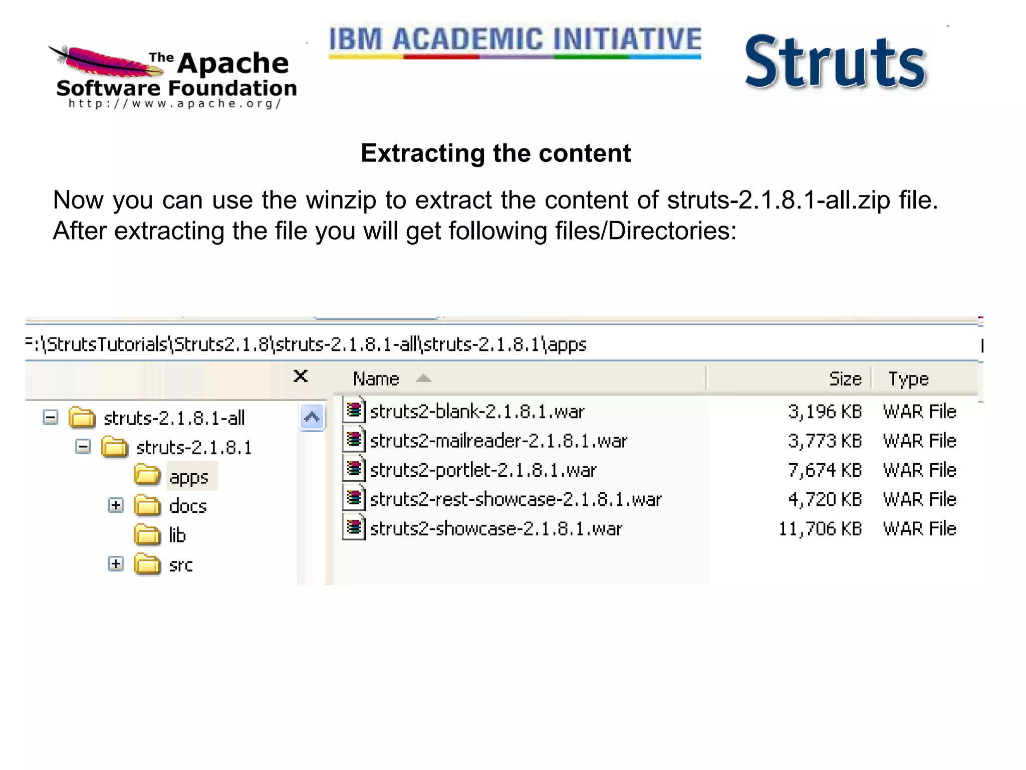 Extracting the content Now you can use the winzip to extract the content of struts-2.1.8.1-all.zip file. After extracting the file you will get following files/Directories:  