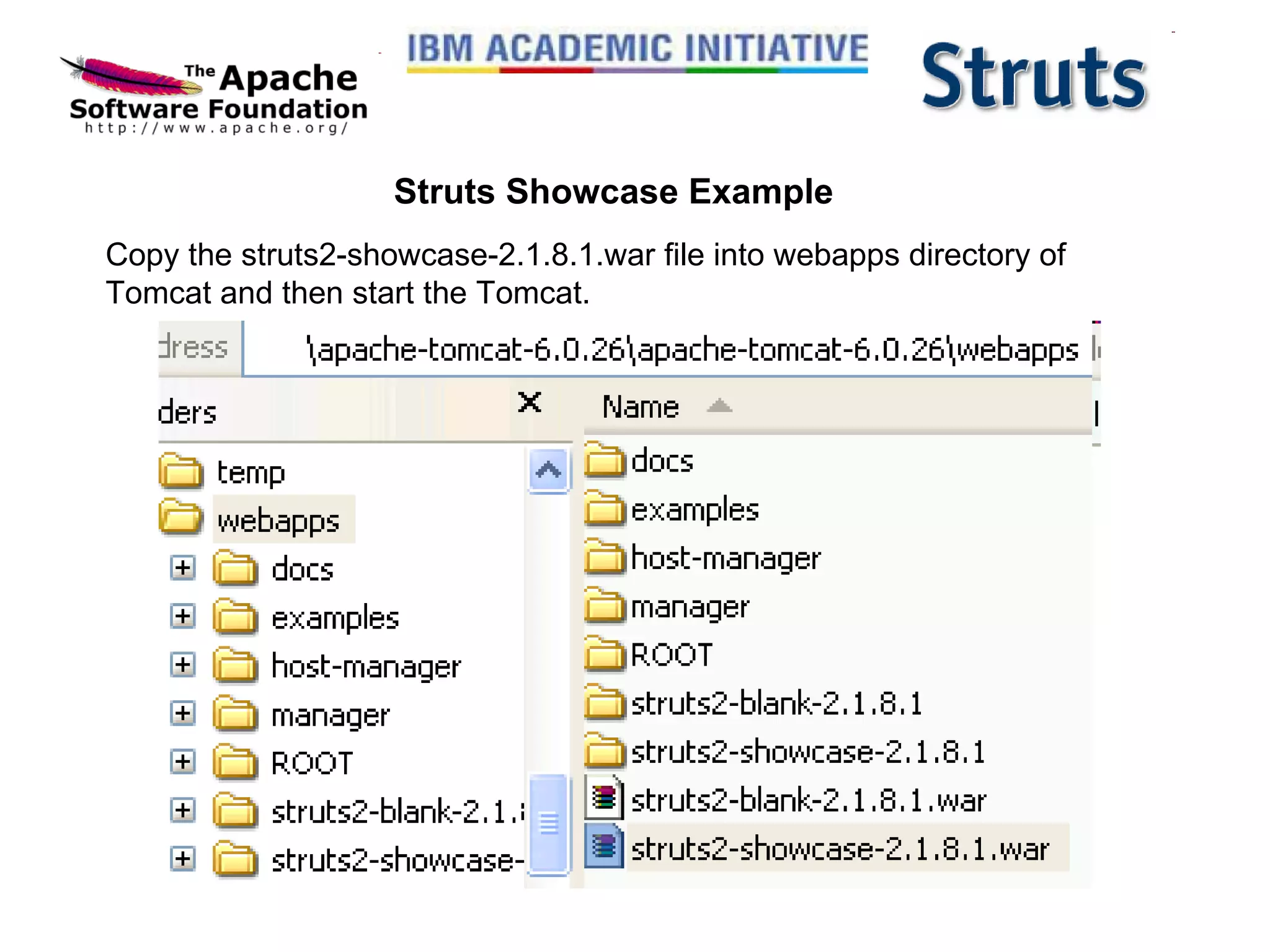 Struts Showcase Example Copy the struts2-showcase-2.1.8.1.war file into webapps directory of Tomcat and then start the Tomcat.  