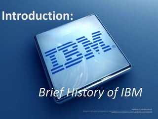 Introduction:




      Brief History of IBM
 