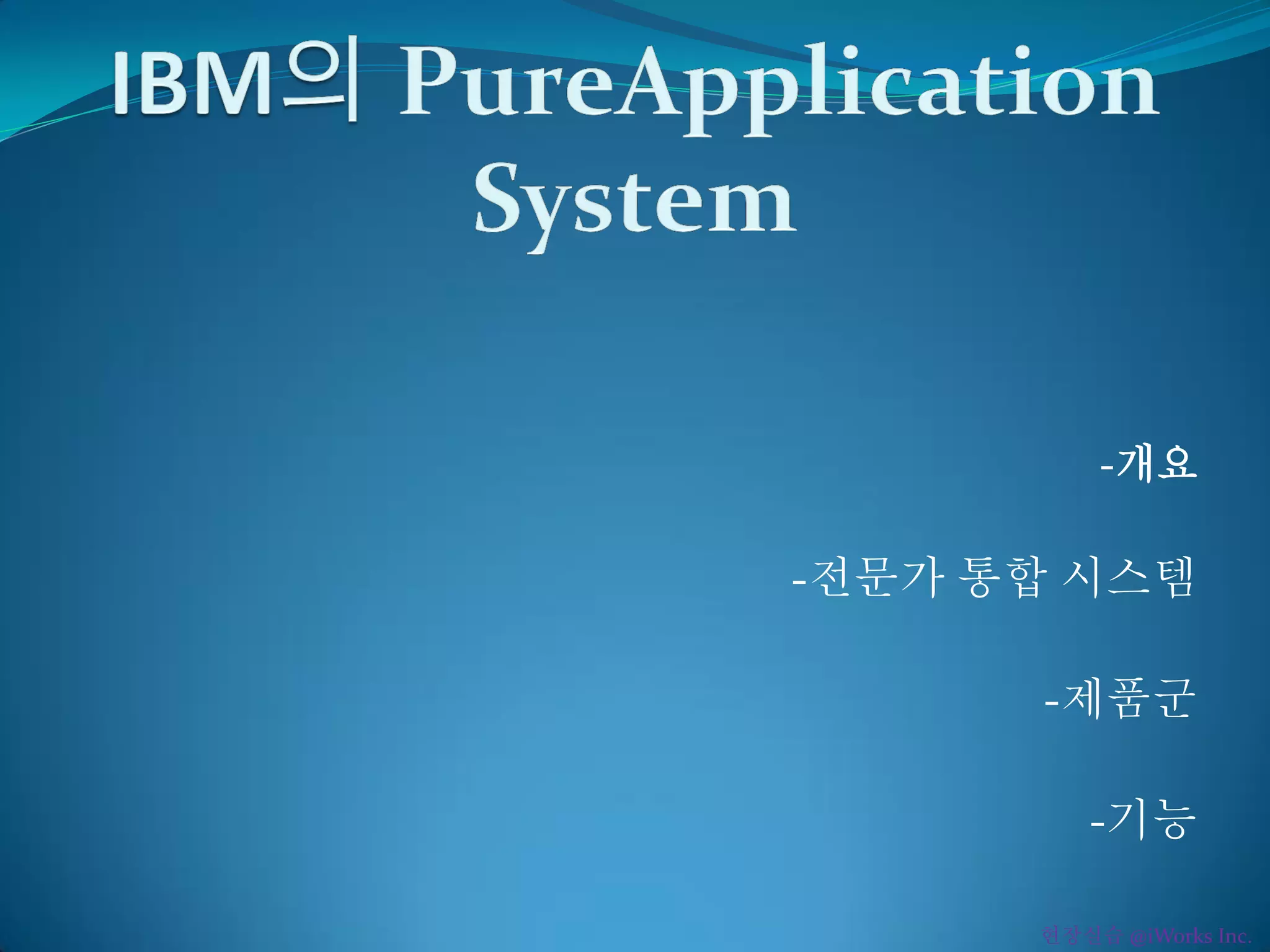 -개요
-전문가 통합 시스템
-제품군
-기능
현장실습 @iWorks Inc.
 