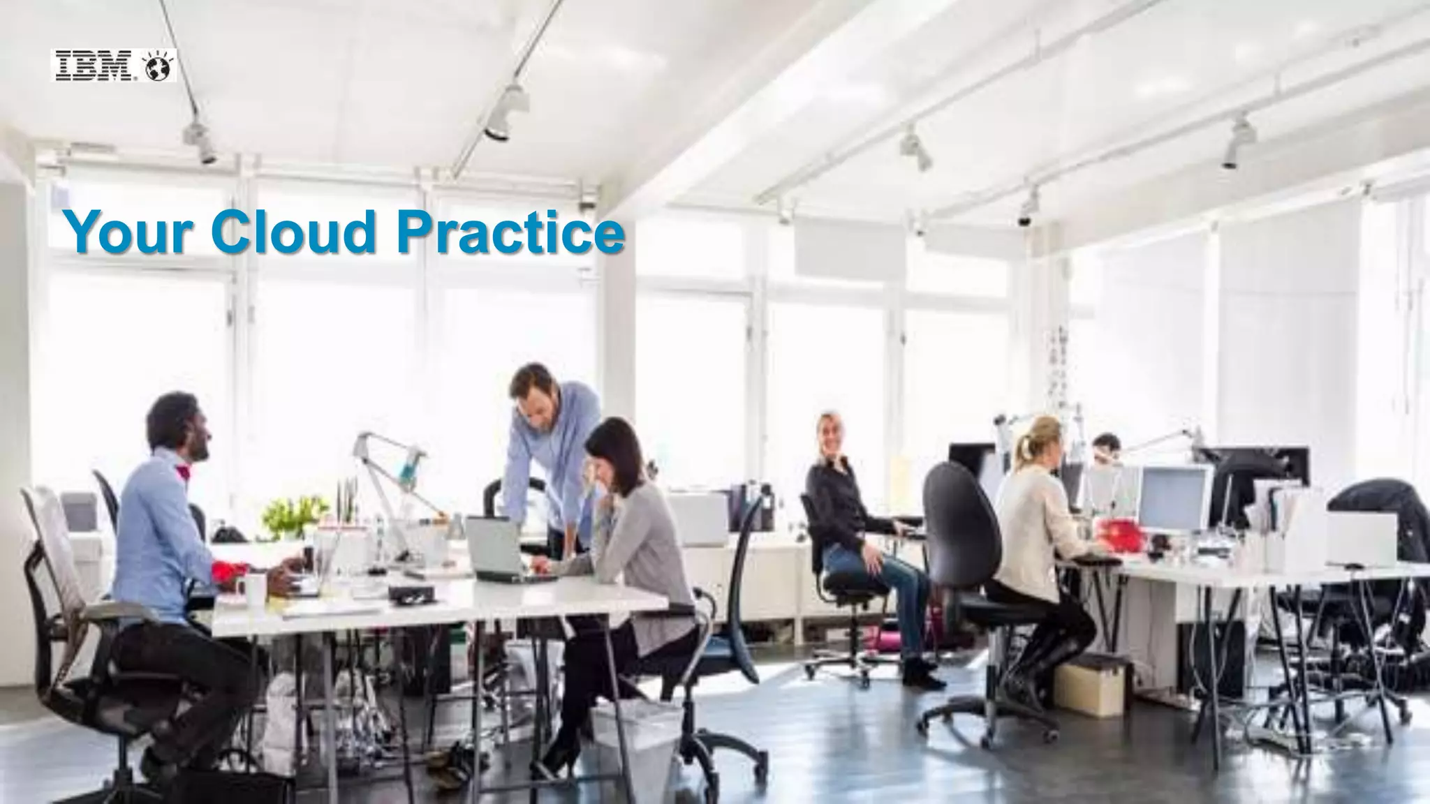 9© 2015 IBM Corporation
Your Cloud Practice
 