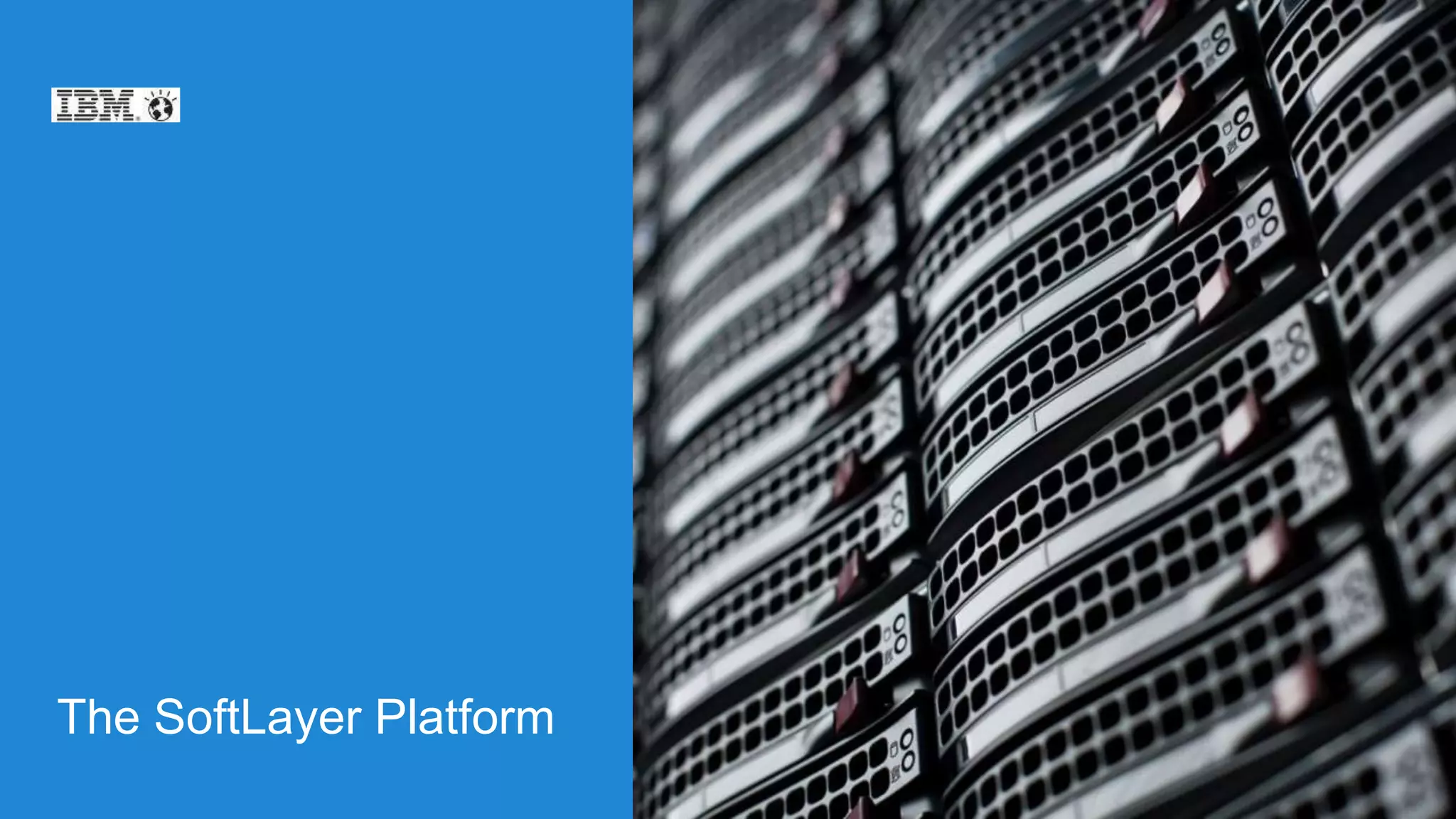 12© 2015 IBM Corporation
The SoftLayer Platform
 