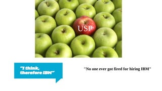"No one ever got fired for hiring IBM"
USP
 