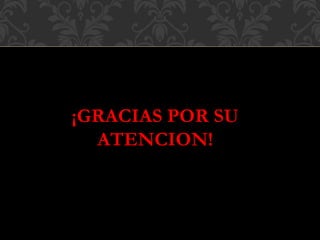 ¡GRACIAS POR SU
ATENCION!
 