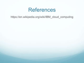 References
https://en.wikipedia.org/wiki/IBM_cloud_computing
 