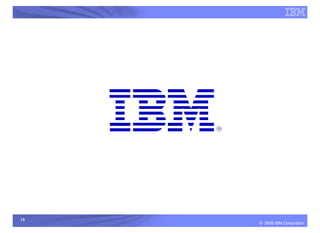 18
     © 2009 IBM Corporation
 