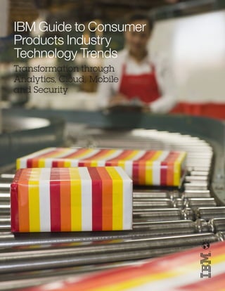 IBM Guide to Consumer
Products Industry
Technology Trends
Transformation through
Analytics, Cloud, Mobile
and Security
 