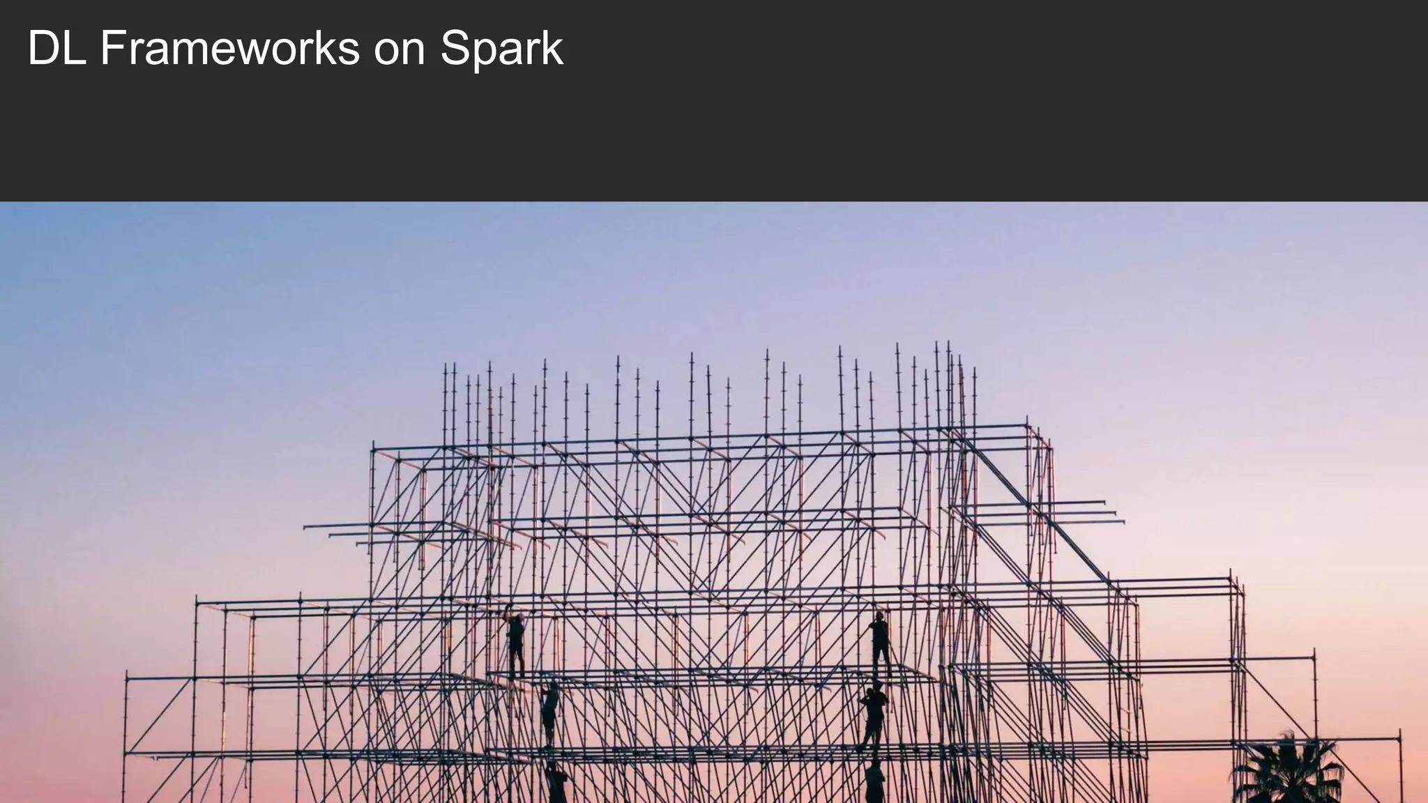 DL Frameworks on Spark
 
