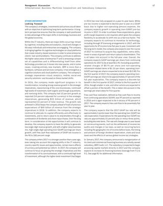 67Management Discussion
International Business Machines Corporation and Subsidiary Companies
OTHER INFORMATION
Looking Forward
The company’s strategies, investments and actions are all taken
with an objective of optimizing long-term performance. A long-
term perspective ensures that the company is well-positioned
to take advantage of the major shifts in technology, business and
the global economy.
Within the IT industry, there are major shifts occurring—driven
by cognitive; including data and analytics, cloud and changes in
the ways individuals and enterprises are engaging. The company
is bringing together its cognitive technologies on cloud platforms
that create industry-based solutions in order to solve enterprise
clients’ real-world problems. The company continues to address
the higher value areas of enterprise IT and is amassing a unique
set of capabilities and is differentiating itself from other
technology providers as it moves into new spaces, and in some
cases, creating entirely new markets. IBM is more than a
hardware, software and services company; it has emerged as a
cognitive solutions and cloud platform company. The company’s
strategic imperatives—cloud, analytics, mobile, social and
security solutions—are focused on these market shifts.
In 2016, the company made significant progress in its
transformation, including strong revenue growth in the strategic
imperatives, repositioning of the core businesses, continued
high levels of investment, both organic and through acquisitions,
and remixing skills. The company had 13 percent growth as
reported (14 percent adjusted for currency) in the strategic
imperatives, generating $33 billion of revenue, which
represented 41 percent of total revenue. The growth rate
achieved in 2016 keeps the company ahead of track of previous
expectations of $40 billion of revenue from the strategic
imperatives in 2018. In addition, the company expects to
continue to allocate its capital efficiently and effectively to
investments, and to return value to its shareholders through a
combination of dividends and share repurchases. Over the long
term, in consideration of the opportunities it will continue to
develop, the company expects to have the ability to generate
low single-digit revenue growth, and with a higher value business
mix, high single-digit operating (non-GAAP) earnings per share
growth, with free cash flow realization of GAAP net income in
the 90 to 100 percent range.
The company enters 2017 in a stronger position than a year ago,
even taking into account the ongoing shifts in the IT industry,
country-specific issues and opportunities, certain macro effects
of currency and potential tax reform. In 2017, the company will
continue to focus on growing the strategic imperatives and the
transformation of its core businesses, with a continued high level
of investment, although the higher-level investment that began
in 2015 has now fully wrapped on a year-to-year basis. While
pre-tax income is expected to decline year to year on a GAAP
basis due to higher non-operating pension expense, the
company expects growth in operating (non-GAAP) pre-tax
income in 2017. In order to achieve these expectations, gross
profit margin expansion is not required, which gives the company
flexibility to accelerate its shift into as-a-Service faster. The
company expects to continue to monetize its technology,
including through IP licensing arrangements in 2017, with the
opportunity for IP income to be flat year to year. Consistent with
the long-term model, the company also expects over the course
of 2017 to continue to acquire key capabilities, remix skills,
invest in areas of growth and return value to shareholders. This
is all taken into account in the full-year view. Overall, the
company expects GAAP earnings per share from continuing
operations for 2017 to be at least $11.95. Excluding acquisition-
related charges of $0.75 per share and non-operating
retirement-related items of $1.10 per share, operating (non-
GAAP) earnings per share is expected to be at least $13.80. For
the first quarter of 2017, the company expects operating (non-
GAAP) earnings per share to be approximately 17 percent of the
full year expectation. The company expects a discrete tax
benefit in the first quarter of 2017, similar to the first quarter of
2016, though smaller in size, and other actions are expected to
offset a portion of the benefit. This is taken into account in the
earnings per share skew for first quarter.
Free cash flow realization, defined as free cash flow to income
from continuing operations (GAAP), was 97 percent as reported
in 2016 and is again expected to be in excess of 90 percent in
2017. The company expects free cash flow to be essentially flat
year to year.
The company expects that the 2017 GAAP tax rate will be
approximately 3 points lower than the operating (non-GAAP) tax
rate expectation. Expectations for the operating (non-GAAP) tax
rate are approximately 15 percent plus or minus three points,
excluding discrete items. The rate will change year to year based
on nonrecurring events, such as the settlement of income tax
audits and changes in tax laws, as well as recurring factors
including the geographic mix of income before taxes, the timing
and amount of foreign dividend repatriation, state and local
taxes and the effects of various global income tax strategies.
In January 2017, the company announced a reorganization of
its client and commercial financing business as a wholly owned
subsidiary, IBM Credit, LLC. The subsidiary is expected to begin
accessing capital markets directly in 2017 and the company
expects to increase its financing business leverage from 7:1 to
9:1. See page 81 for additional information.
 