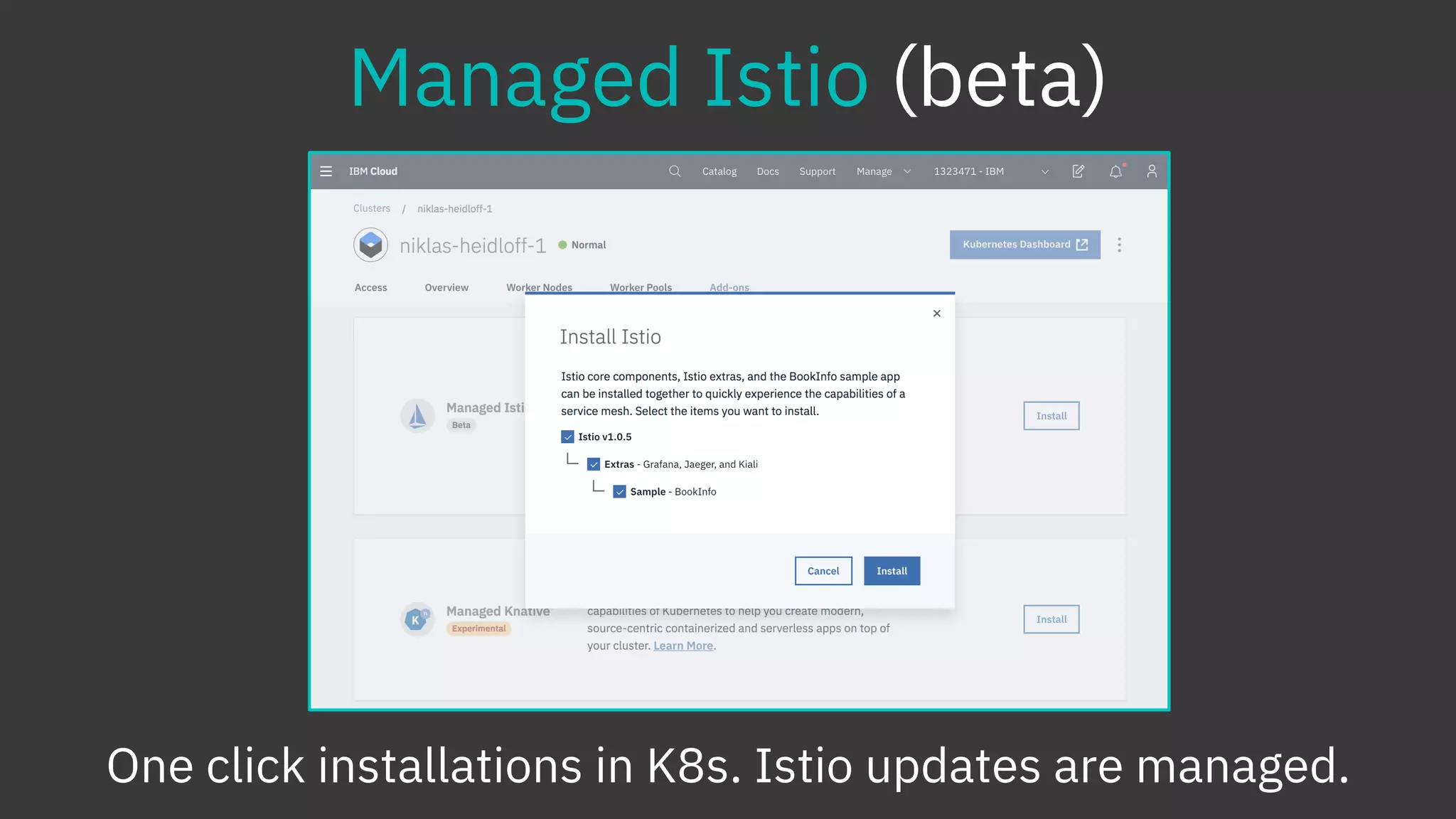 Managed Istio (beta)
One click installations in K8s. Istio updates are managed.