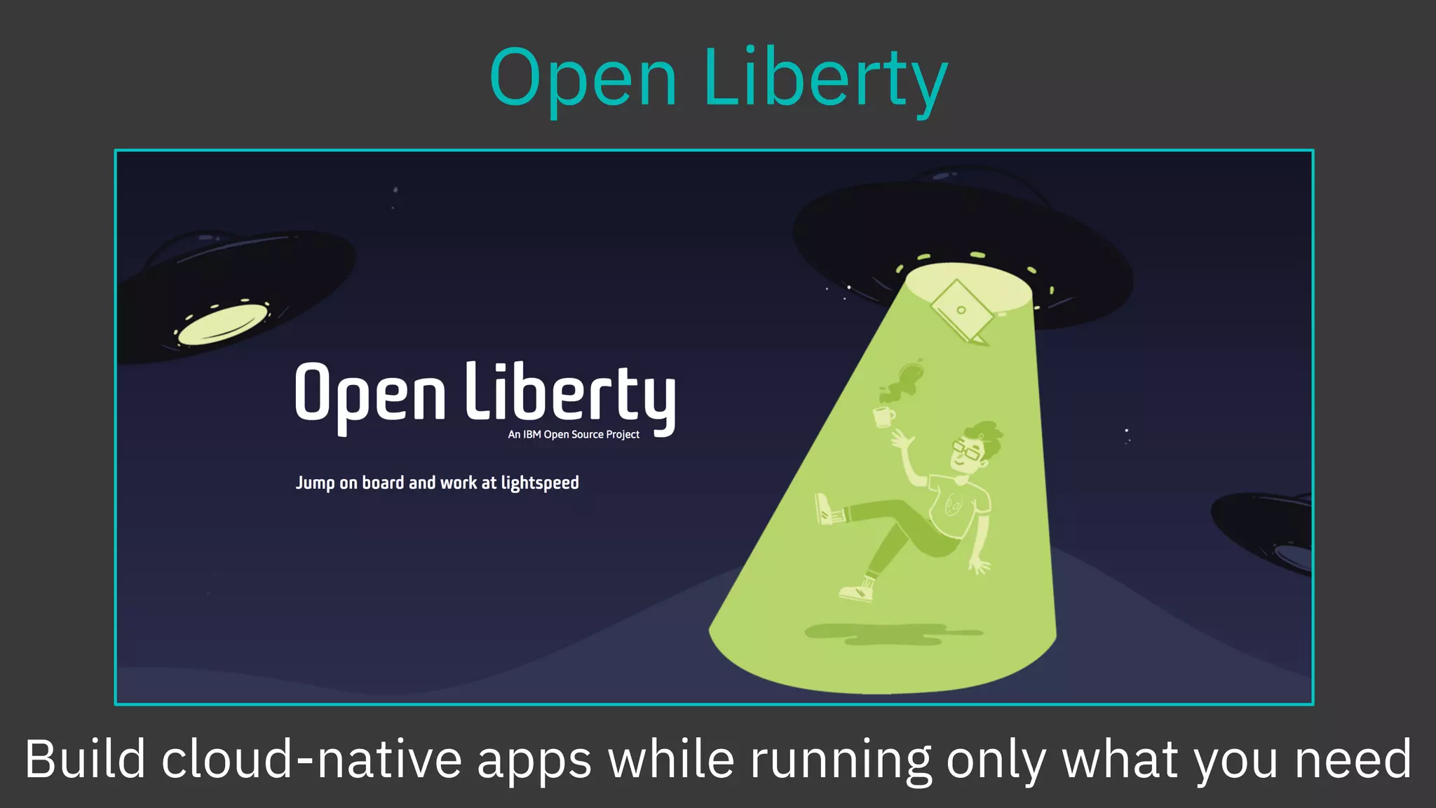 Open Liberty
Build cloud-native apps while running only what you need