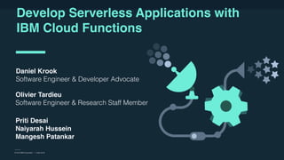 IBM and Business Partner Use Only l Fast Start 2018
 
Develop Serverless Applications with
IBM Cloud Functions
© 2018 IBM Corporation l Index 2018
Daniel Krook 
Software Engineer & Developer Advocate
Olivier Tardieu
Software Engineer & Research Staff Member
Priti Desai
Naiyarah Hussein
Mangesh Patankar
 