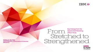 Key findings from the
                                                   Global Chief Marketing
                                                   Officer Study



RONALD VELTEN
Director Marketing, Communications & Citizenship
IBM Benelux
 