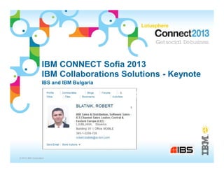 IBM CONNECT Sofia 2013
                    IBM Collaborations Solutions - Keynote
                    IBS and IBM Bulgaria




© 2013 IBM Corporation
 