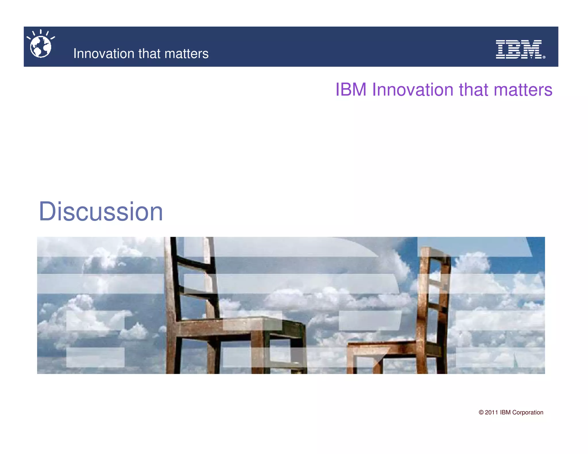 Innovation that matters

                            IBM Innovation that matters




Discussion




                                             © 2011 IBM Corporation
 