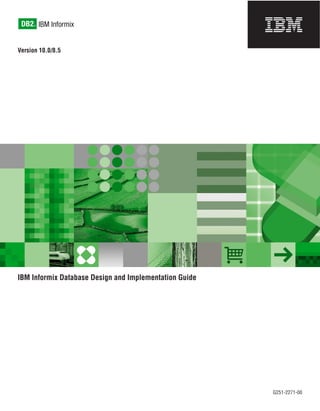 DB2® IBM Informix


Version 10.0/8.5




IBM Informix Database Design and Implementation Guide




                                                        G251-2271-00