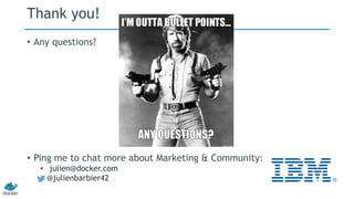 Thank you! 
• Any questions? 
• Ping me to chat more about Marketing & Community: 
• julien@docker.com 
• @julienbarbier42 
